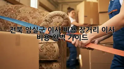 전북 임실군 이사 비용: 장거리 이사 비용 완벽 가이드